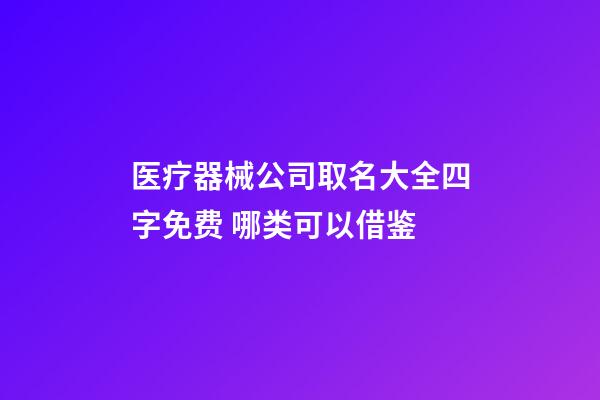 医疗器械公司取名大全四字免费 哪类可以借鉴-第1张-公司起名-玄机派